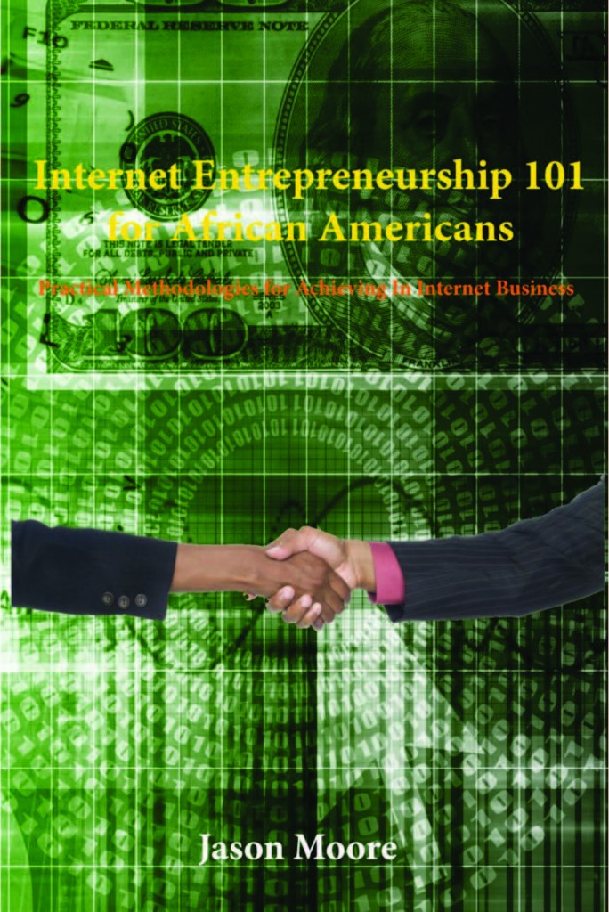 Internet Entrepreneurship 101 for African Americans: Practical Methodologies for Achieving In Internet Business